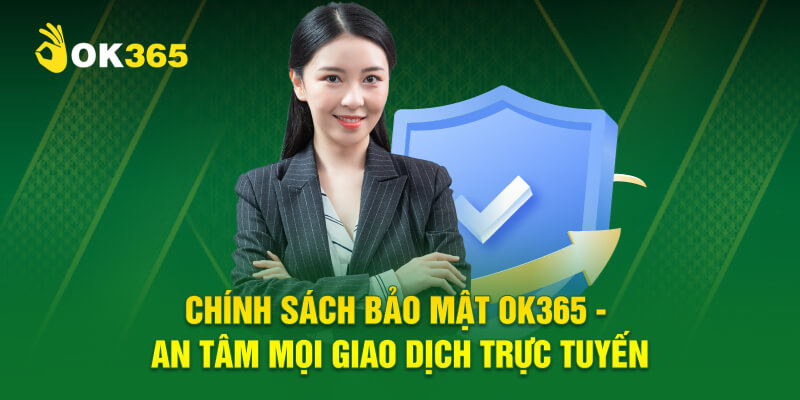 Chính Sách Bảo Mật OK365 - An Tâm Mọi Giao Dịch Trực Tuyến