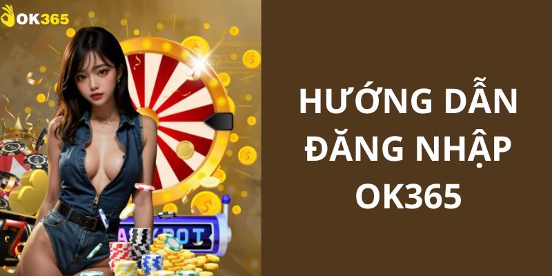 Đăng Nhập OK365 - Truy Cập Dễ Dàng, Thắng Lớn Ngay Lập Tức!