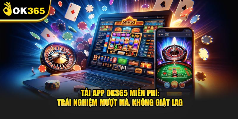 Tải App Ok365 Miễn Phí - Trải Nghiệm Mượt Mà Nhất Năm 2025